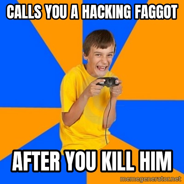 Annoying Gamer Kid meme: calls you a hacking faggot / after you kill him