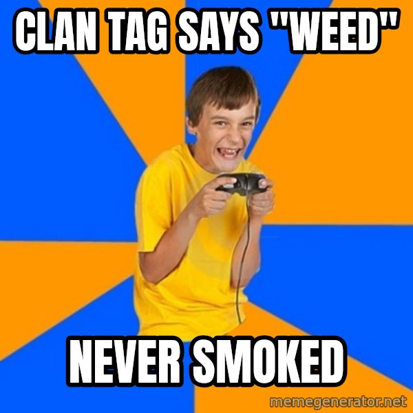 Annoying Gamer Kid meme: Clan tag says "weed" / never smoked
