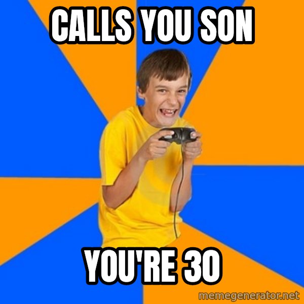Annoying Gamer Kid meme: Calls you son / you're 30