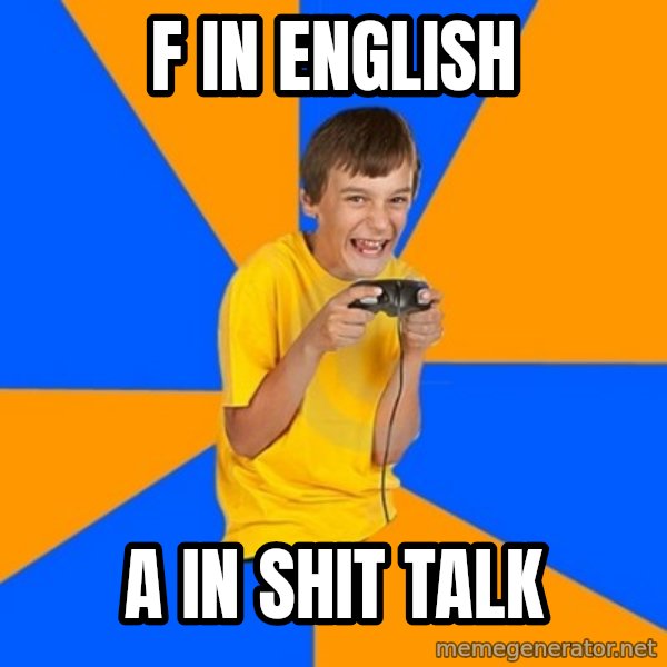 Annoying Gamer Kid meme: F in english / A in shit talk