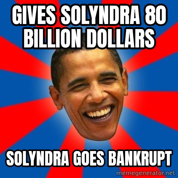 Obama meme: Gives SolYndrA 80 billion dollars / solyndra goes bankRupt