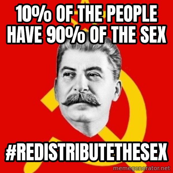 Stalin Says meme: 10% of the people have 90% of the sex / #redistributethesex