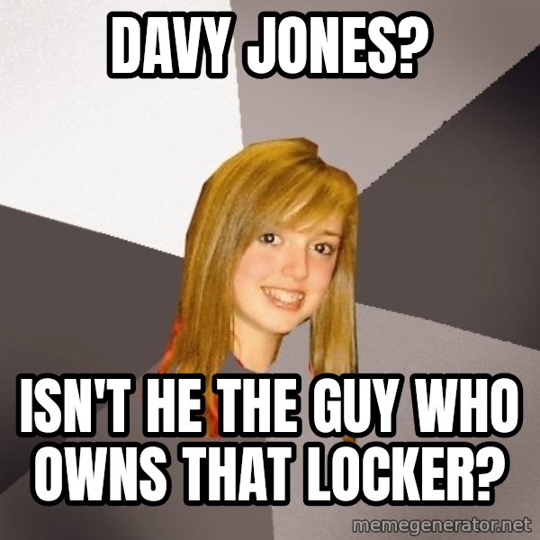 Musically Oblivious 8th Grader meme: davy JoneS? / isn't he the guy who owns that locker?