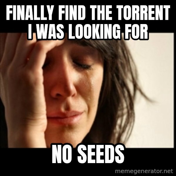 First World Problems meme: finally find the torrent I was looking for / No seeds