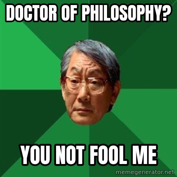 High Expectations Asian Father meme: Doctor of philosophy? / you not fool me