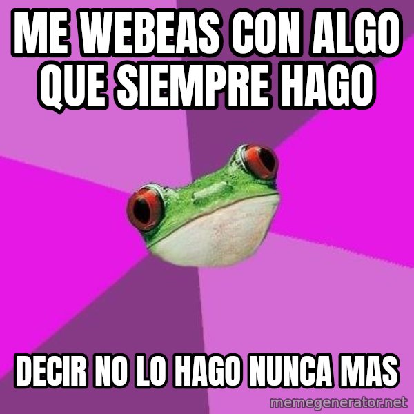 Foul Bachelorette Frog meme: me webeas con algo que siempre hago / decir no lo hago nunca mas
