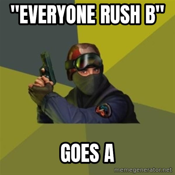 Counter Strike meme: "Everyone Rush B" / Goes A