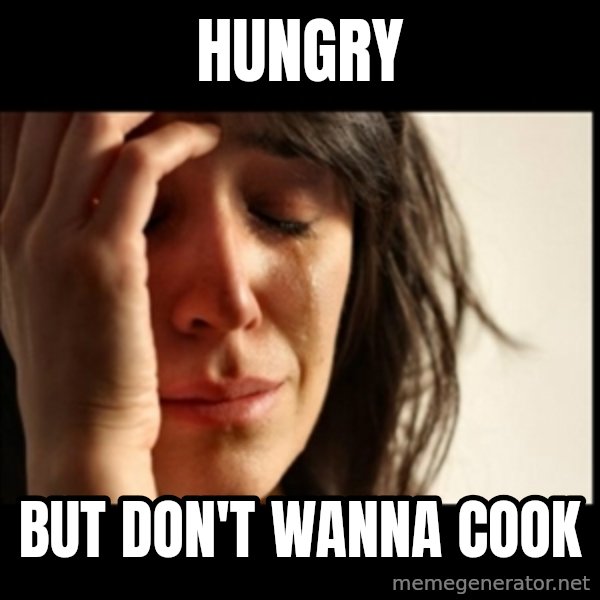 First World Problems meme: Hungry / But don't wanna cook