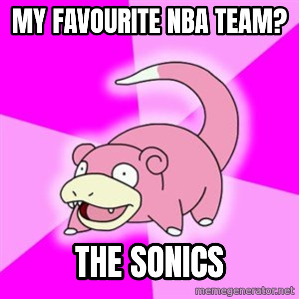 Slowpoke meme: my favourite nba team? / the sonics