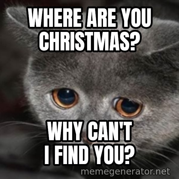 Sadcat meme: Where are you Christmas? / why can't i find you?