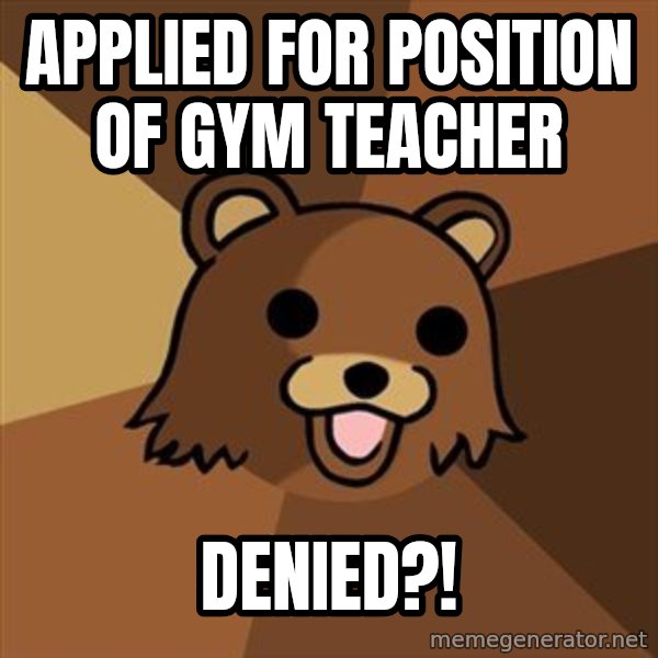 Pedobear meme: applied for position of gym teacher / denied?!