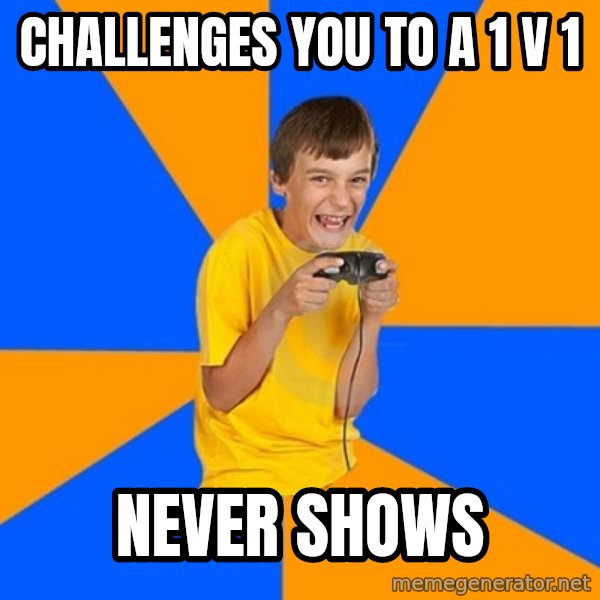 Annoying Gamer Kid meme: Challenges you to a 1 v 1 / never shows