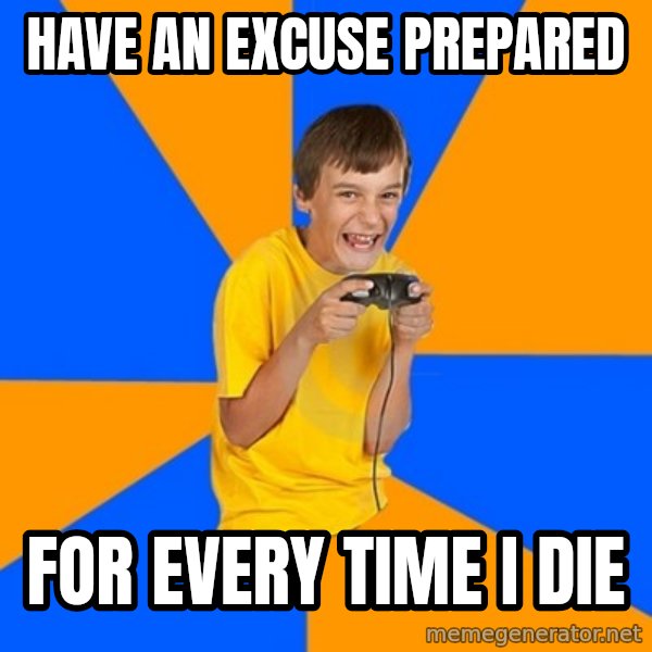 Annoying Gamer Kid meme: have an excuse prepared / for every time i die