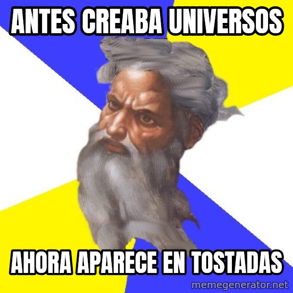 God meme: Antes creaba universos / Ahora aparece en tostadas
