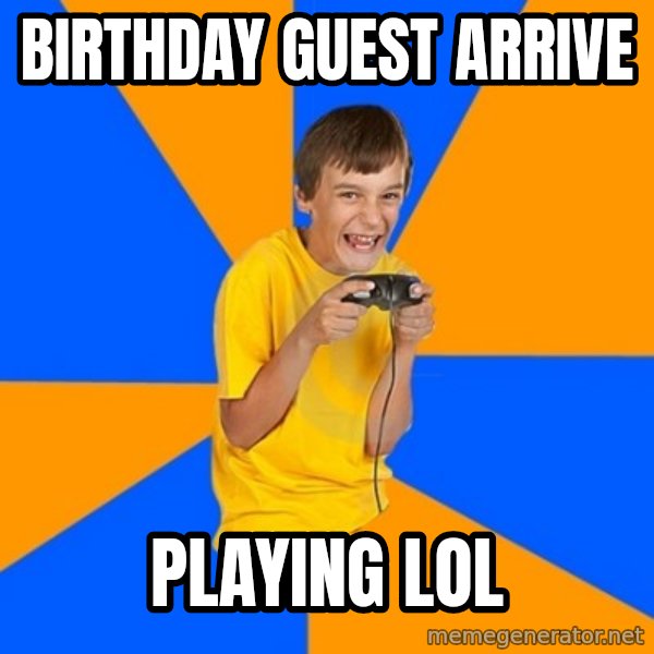 Annoying Gamer Kid meme: Birthday Guest arrive / playing LOL