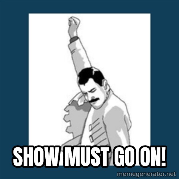 Freddy Mercury meme: Show must go on!