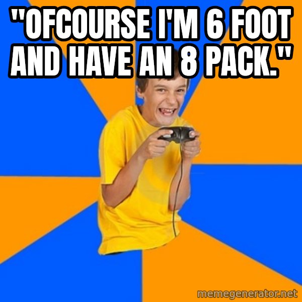 Annoying Gamer Kid meme: "ofcourse i'm 6 foot and have aN 8 pack."