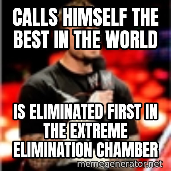 CM Punk Unimpressed meme: calls himself the best in the world / is eliminated first in the extreme elimination chamber