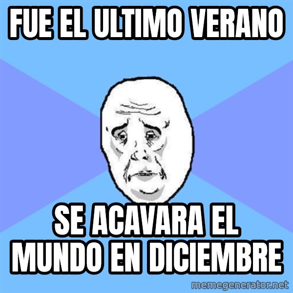 Okay Guy meme: fue el ultimo verano / se acavara el mundo en diciembre