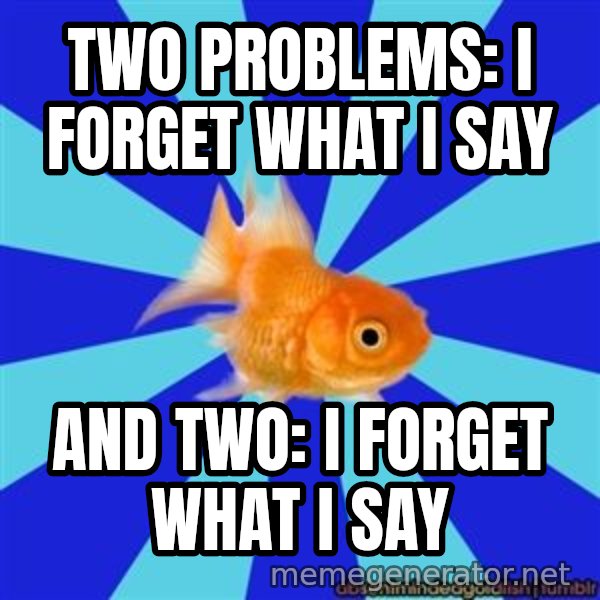 Absentminded Goldfish meme: TWO PROBLEMS: I forget what i say / and two: i forget what i say