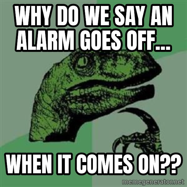 Philosoraptor meme: Why do we say an alarm goes off... / when it comes on??