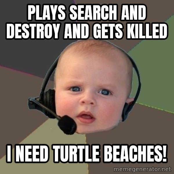 FPS N00b meme: plays search and destroy and gets killed / i need turtle beaches!
