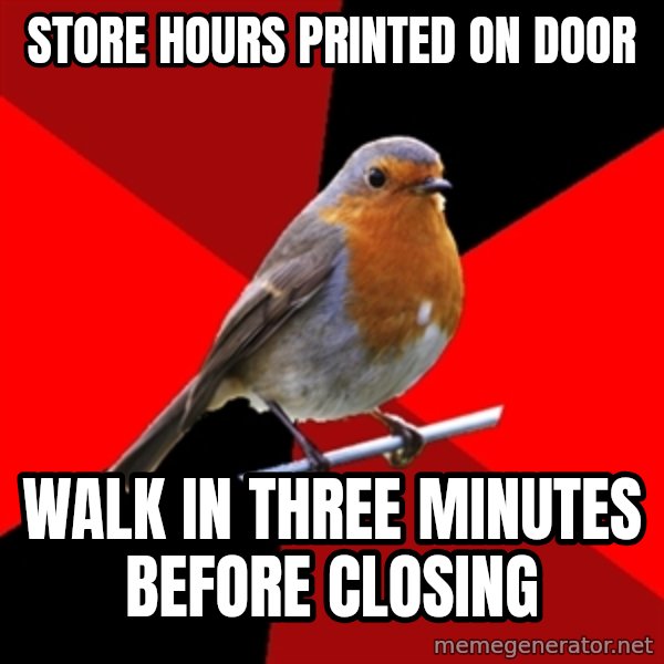 Retail Robin meme: Store Hours printed on door / walk in three minutes before closing