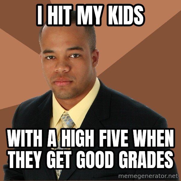 Successful Black Man meme: I hit my kids / with a high five when they get good grades