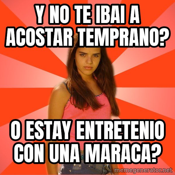 Jealous Girl meme: y no te ibai a acostar temprano? / o estay entretenio con una maraca?