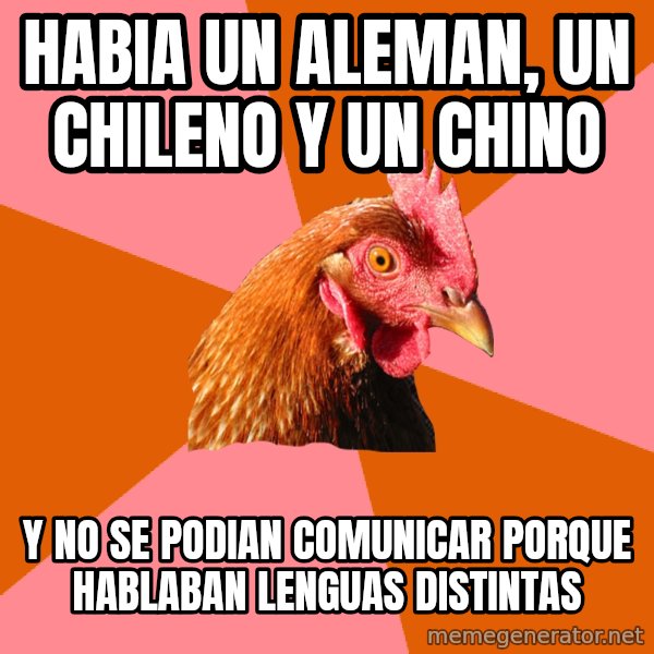 Anti Joke Chicken meme: habia un aleman, un chileno y un chino / y no se podian comunicar porque hablaban lenguas distintas