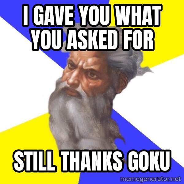 Advice God meme: i gave you what you asked for / still thanks goku
