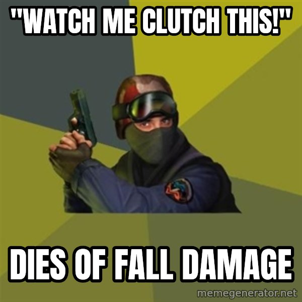Counter Strike meme: "Watch me clutch this!" / Dies of fall damage