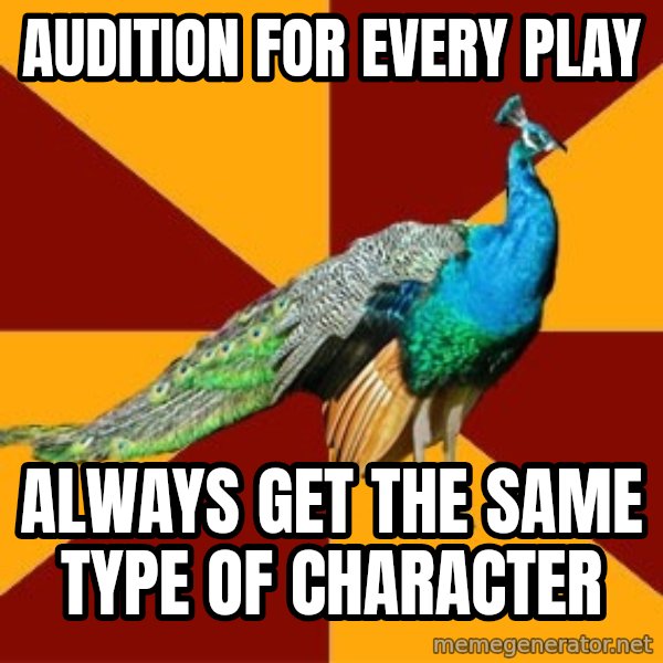 Thespian Peacock meme: Audition for every play / always get the same type of character