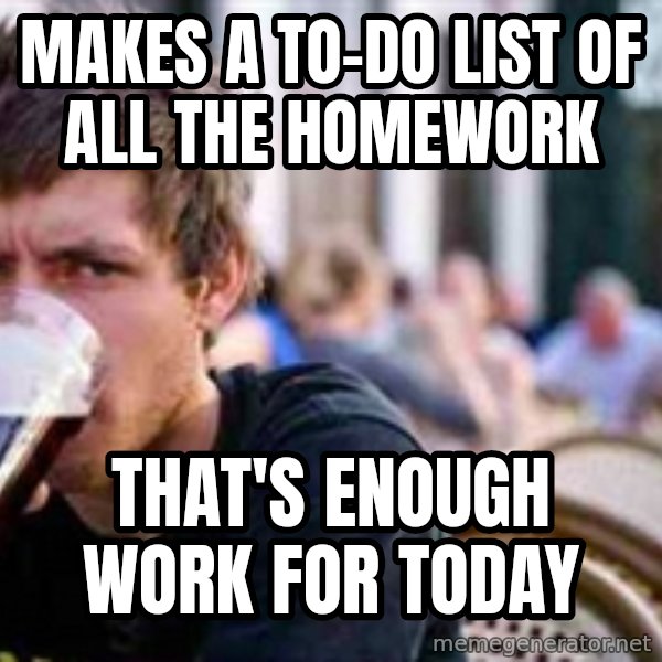 The Lazy College Senior meme: Makes a to-do list of all the homework / that's enough work for today