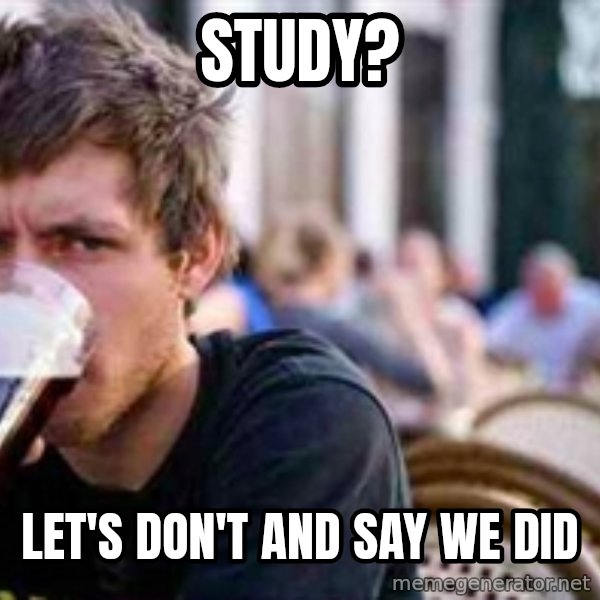 The Lazy College Senior meme: Study? / let's don't and say we did