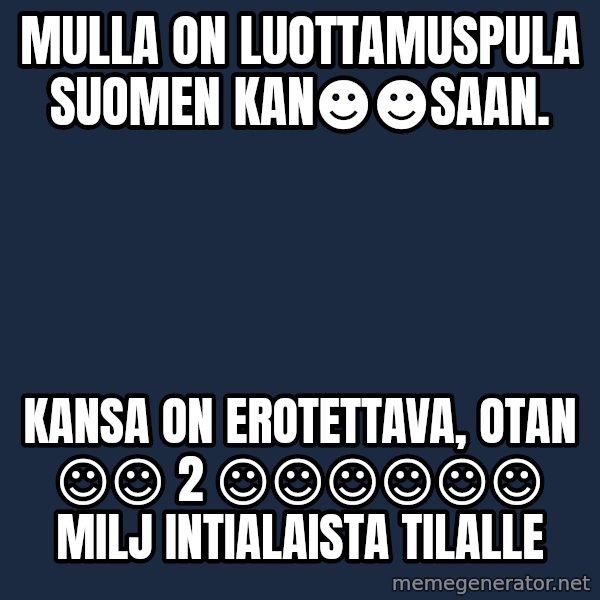 Katainen Perkele meme: mulla   on   luottamuspula   Suomen   kan☻☻saan. / Kansa on  erotettava,   otan  ☺☺ 2 ☺☺☺☺☺☺ milj   intialaista    tilalle