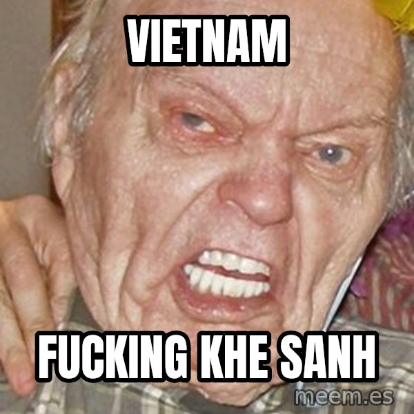 Grumpy Grandpa meme: Vietnam / Fucking khe sanh