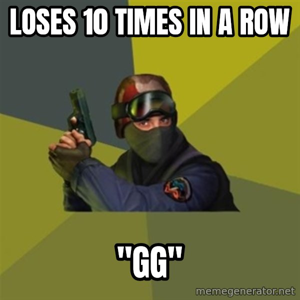 Counter Strike meme: Loses 10 times in a row / "gg"