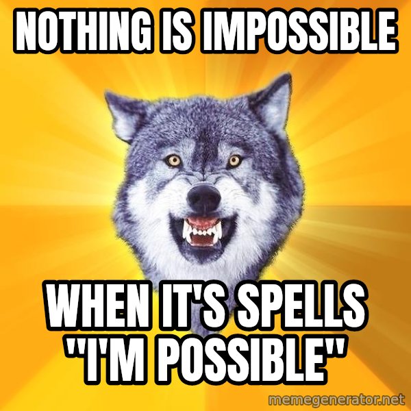 Courage Wolf meme: Nothing is Impossible / when it's spells "i'm Possible"