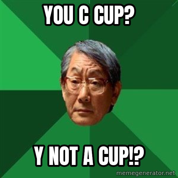 High Expectations Asian Father meme: you c cup? / y not a cup!?