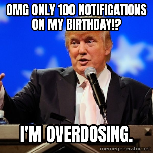 Annoying Facebook Girl meme: OMG ONLY 100 NOTIFICATIONS ON MY BIRTHDAY!? / i'M OVERDOSING.
