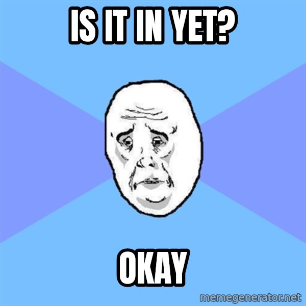 Okay Guy meme: Is it in yet? / OKAY