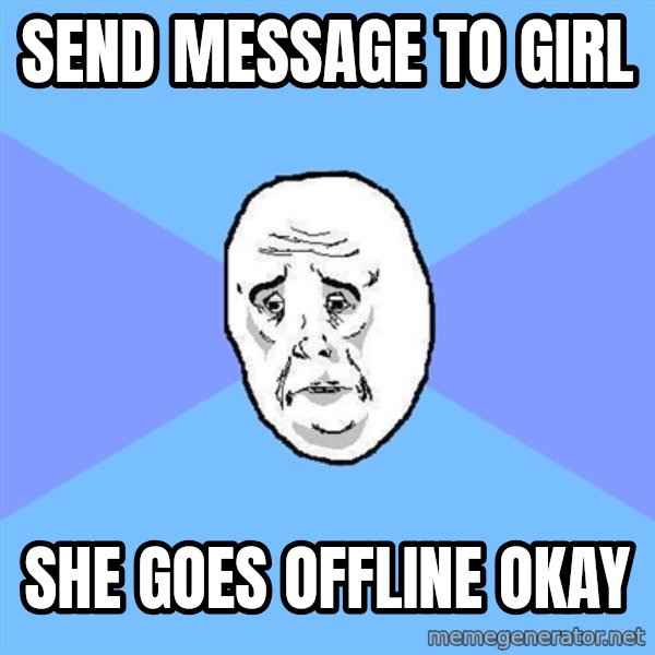 Okay Guy meme: send message to girl / she goes offline Okay