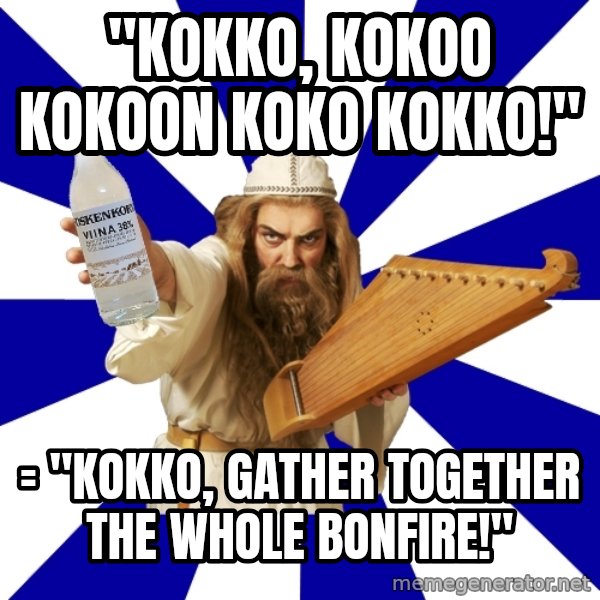 FinnishProblems meme: "Kokko, kokoo kokoon koko kokko!" / = "Kokko, gather together the whole bonfire!"