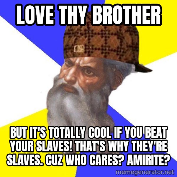 Scumbag God meme: Love thy brother / but it's totally cool if you beat your slaves! that's why they're slaves. Cuz who cares? Amirite?
