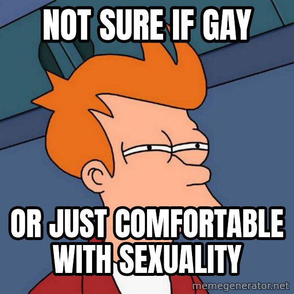 Futurama Fry meme: Not sure if gay / Or just comfortable with sexuality