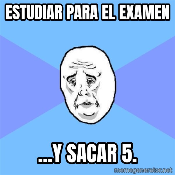 Okay Guy meme: ESTUDIAR PARA EL EXAMEN / ...Y SACAR 5.
