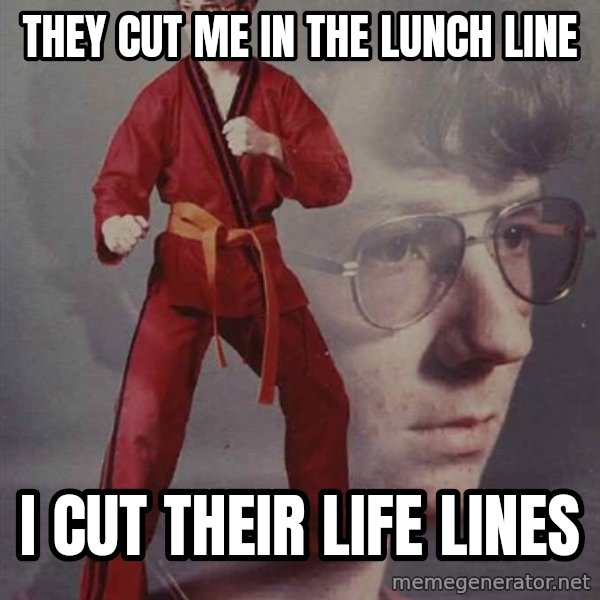 PTSD Karate Kyle meme: THey cut me in the lunch line / i cut their life lines