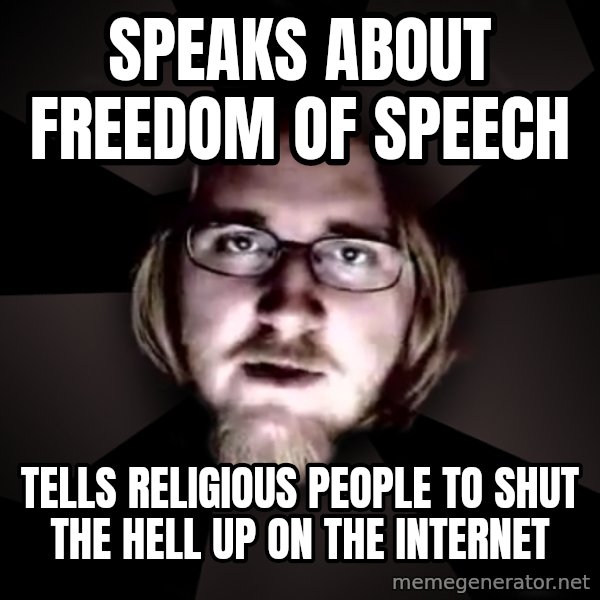 typical atheist meme: SPEAKS ABOUT FREEDOM OF SPEECH / TELLS RELIGIOUS PEOPLE TO SHUT THE HELL UP ON THE INTERNET