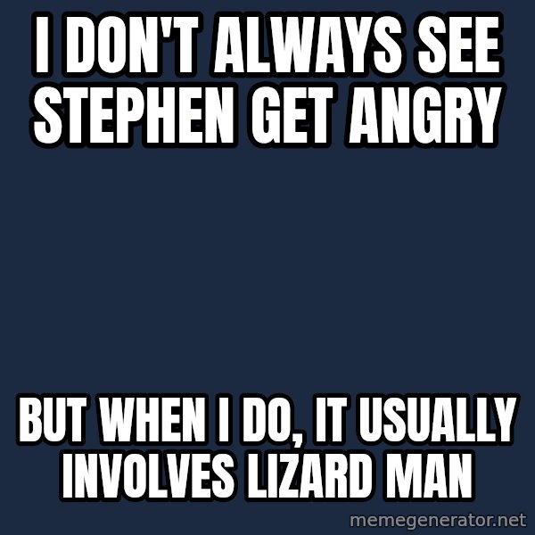 Dos Equis Man meme: I don't always See stephen get angry / but when I do, It usually involves lizard man